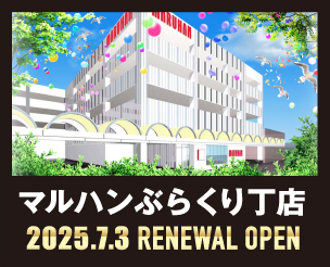 マルハンぶらくり丁店 2025.7.3 RENEWAL OPEN